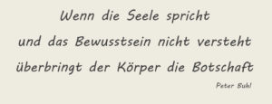 Wenn die Seele spricht und das Bewusstsein nicht versteht überbringt der Körper die Botschaft